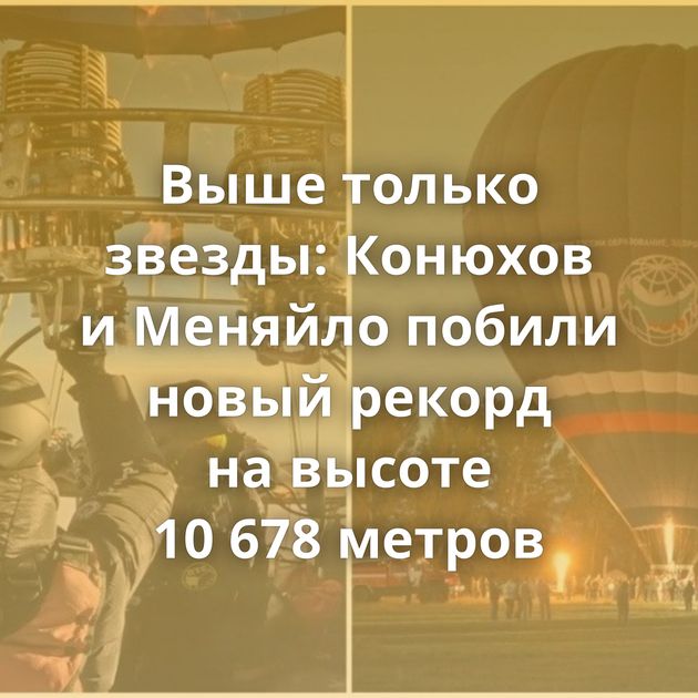 Выше только звезды: Конюхов и Меняйло побили новый рекорд на высоте 10 678 метров