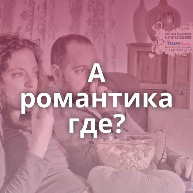 А романтика где?