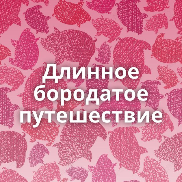 Длинное бородатое путешествие
