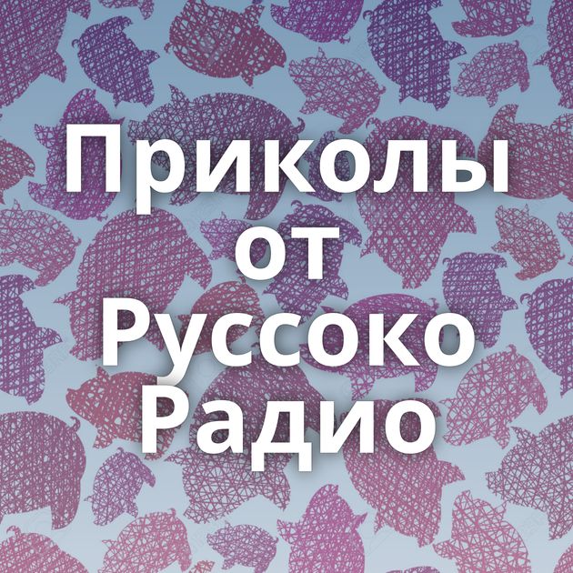 Приколы от Руссоко Радио