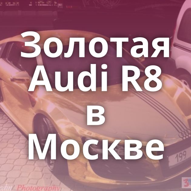 Золотая Audi R8 в Москве