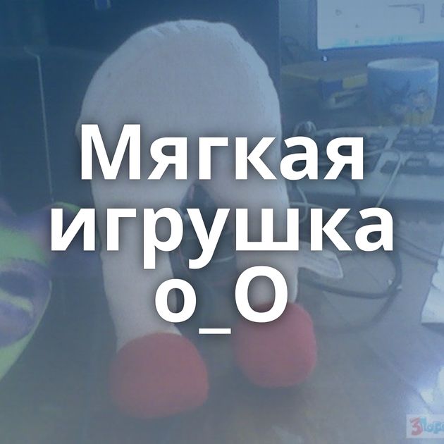 Мягкая игрушка о_О