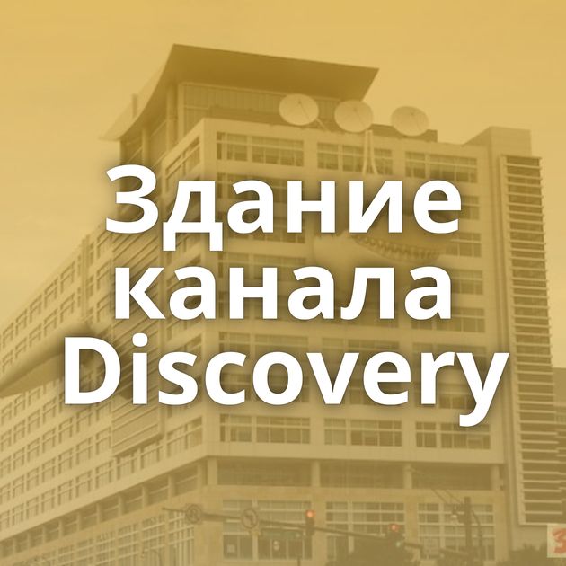 Здание канала Discovery