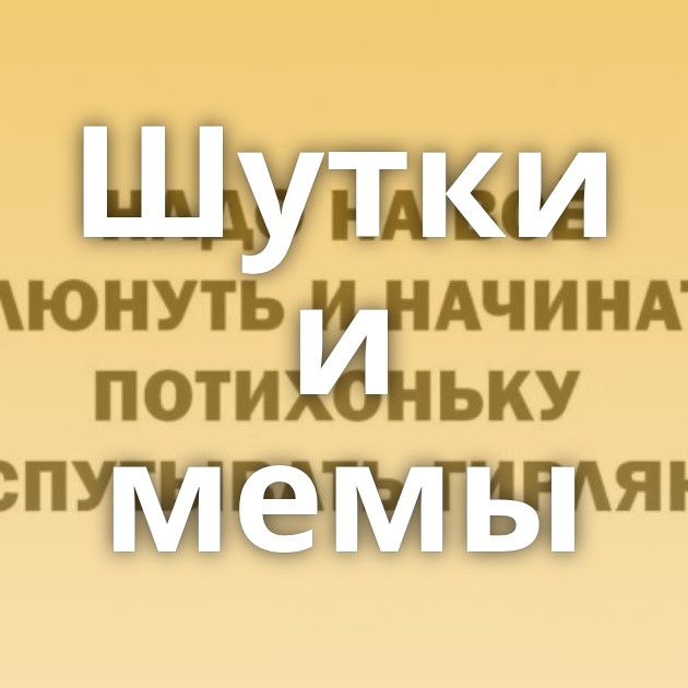 Шутки и мемы