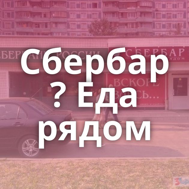 Сбербар ? Еда рядом