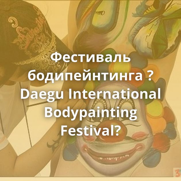 Фестиваль бодипейнтинга ?Daegu International Bodypainting Festival?