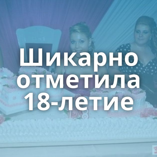 Шикарно отметила 18-летие