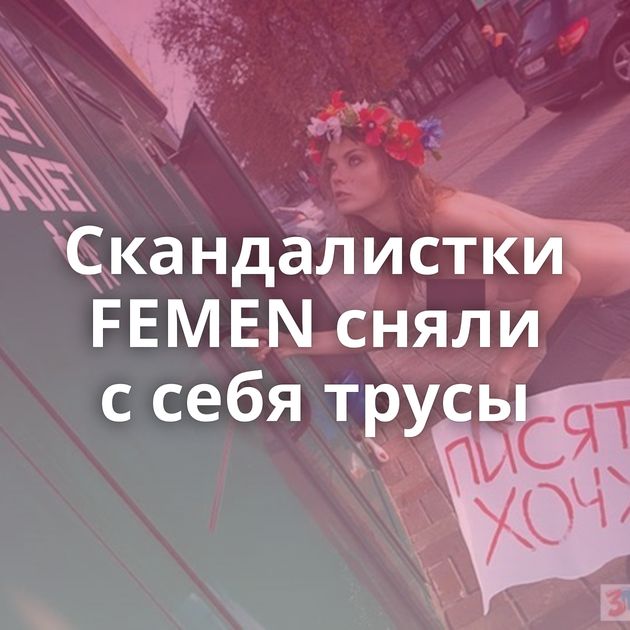 Скандалистки FEMEN сняли с себя трусы