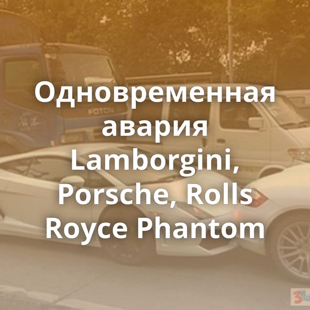 Одновременная авария Lamborgini, Porsche, Rolls Royce Phantom