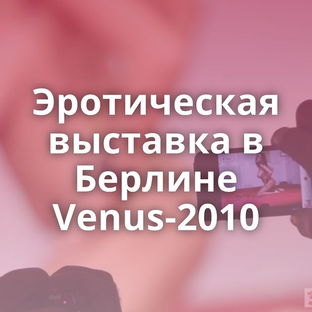 Эротическая выставка в Берлине Venus-2010