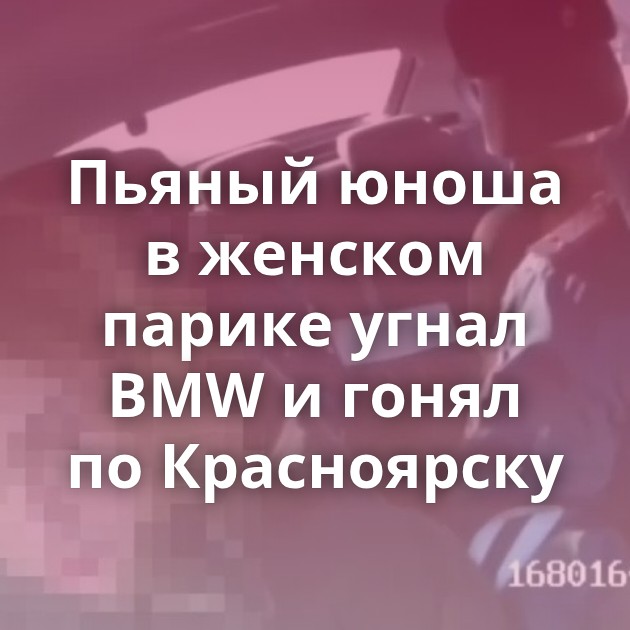 Пьяный юноша в женском парике угнал BMW и гонял по Красноярску