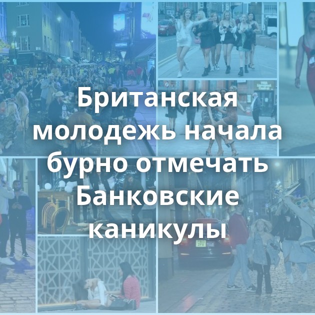 Британская молодежь начала бурно отмечать Банковские каникулы