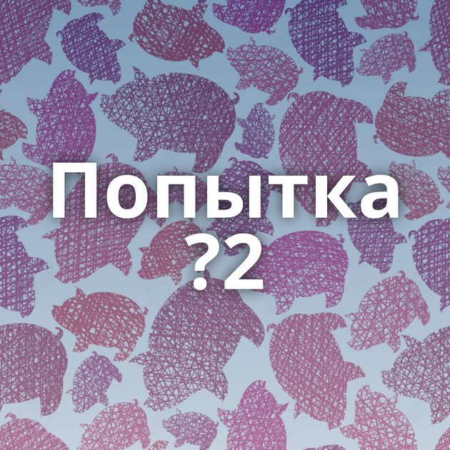 Попытка ?2