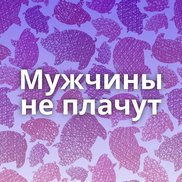 Мужчины не плачут