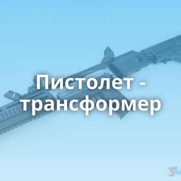 Пистолет - трансформер