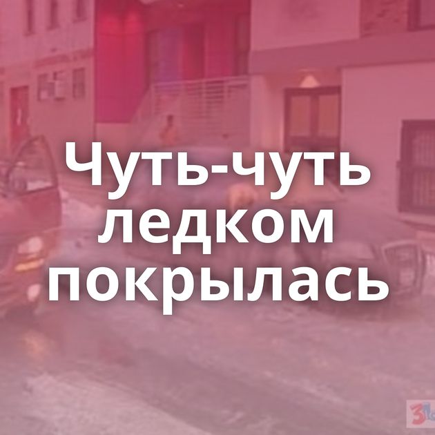 Чуть-чуть ледком покрылась