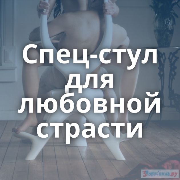 Спец-стул для любовной страсти