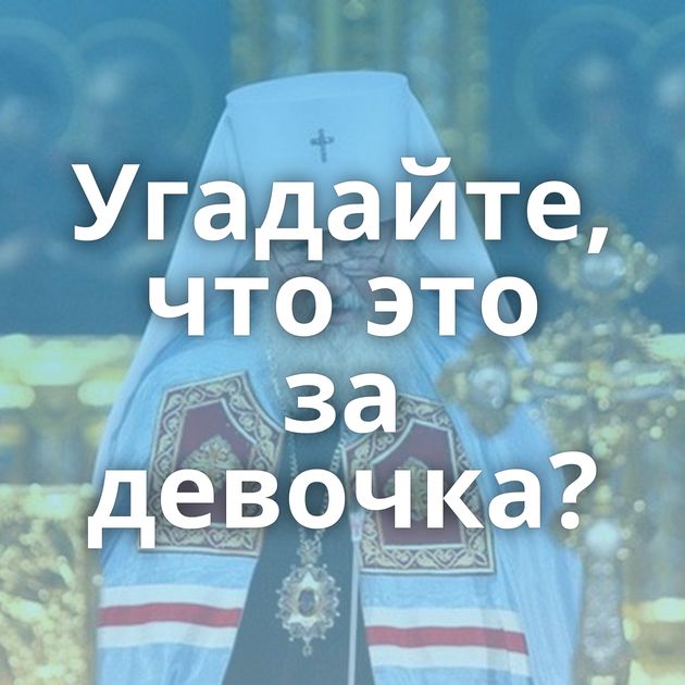 Угадайте, что это за девочка?