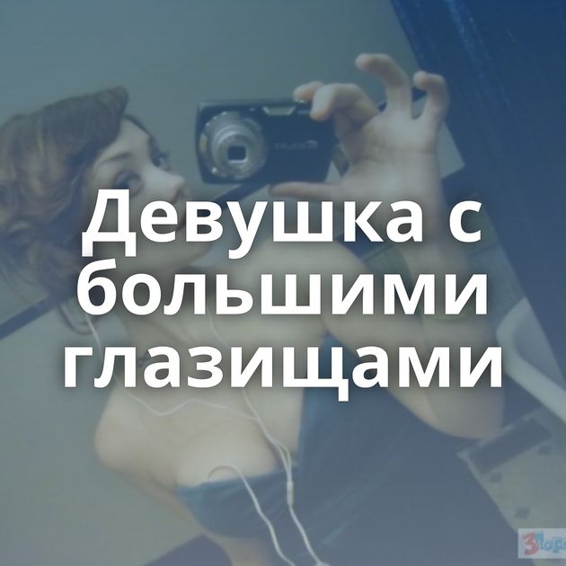 Девушка с большими глазищами