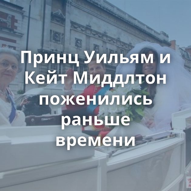 Принц Уильям и Кейт Миддлтон поженились раньше времени