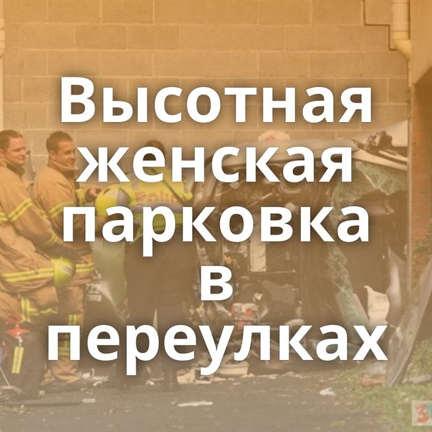 Высотная женская парковка в переулках