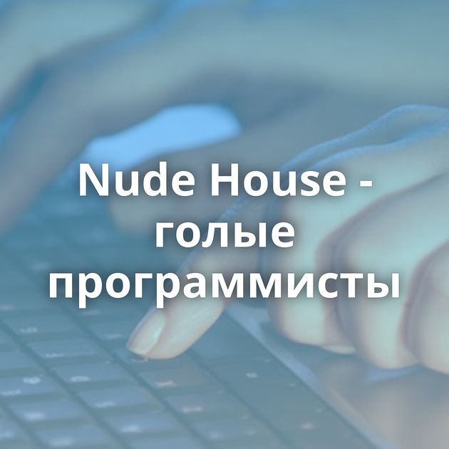 Nude House - голые программисты