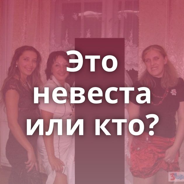 Это невеста или кто?