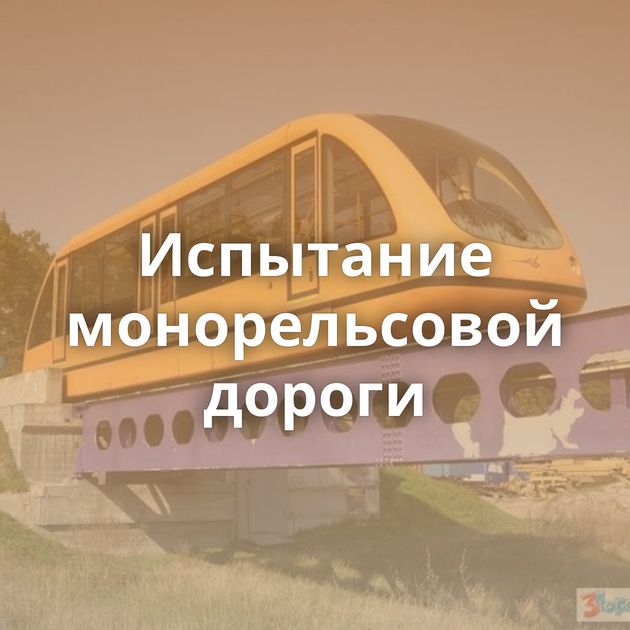 Испытание монорельсовой дороги