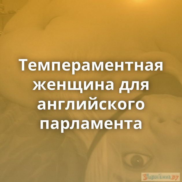 Темпераментная женщина для английского парламента