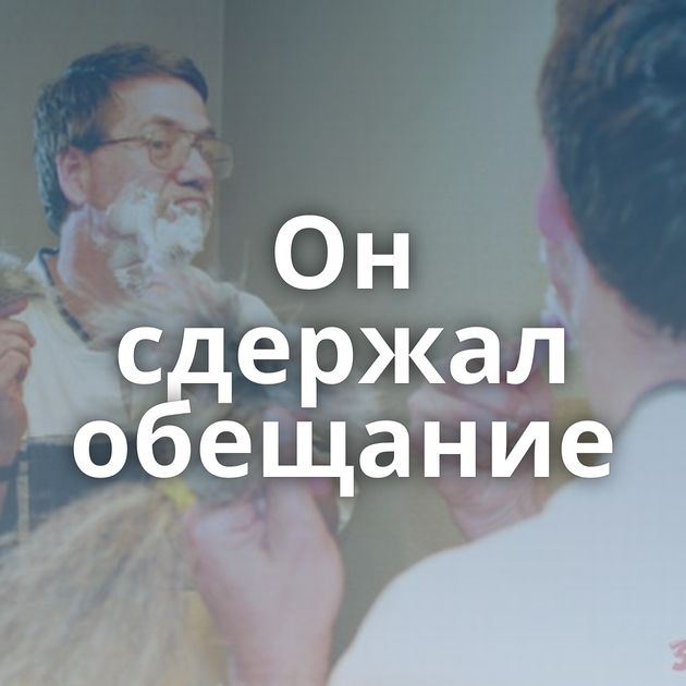 Он сдержал обещание