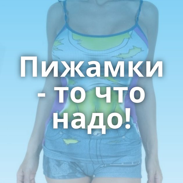 Пижамки - то что надо!