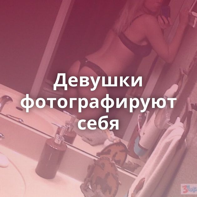 Девушки фотографируют себя