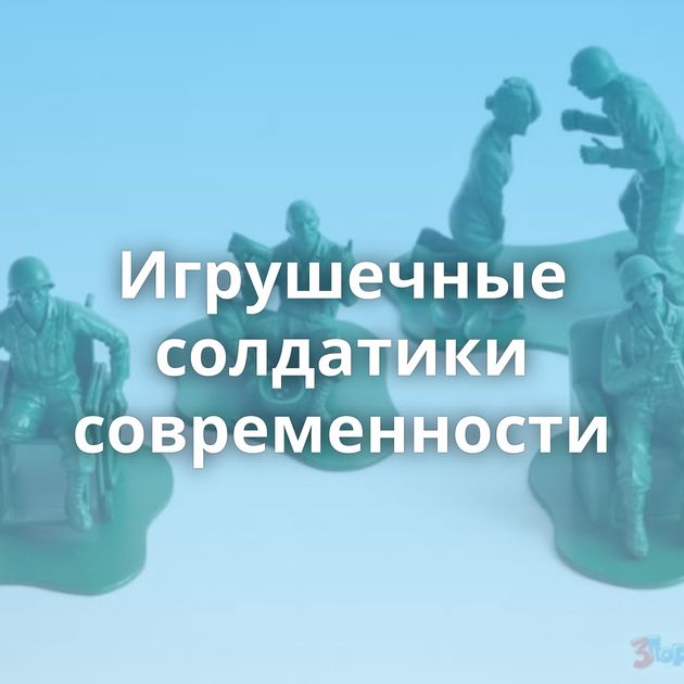 Игрушечные солдатики современности