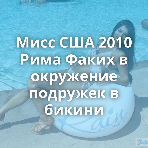 Мисс США 2010 Рима Факих в окружение подружек в бикини