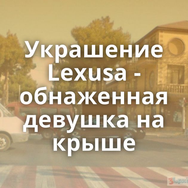 Украшение Lexusа - обнаженная девушка на крыше