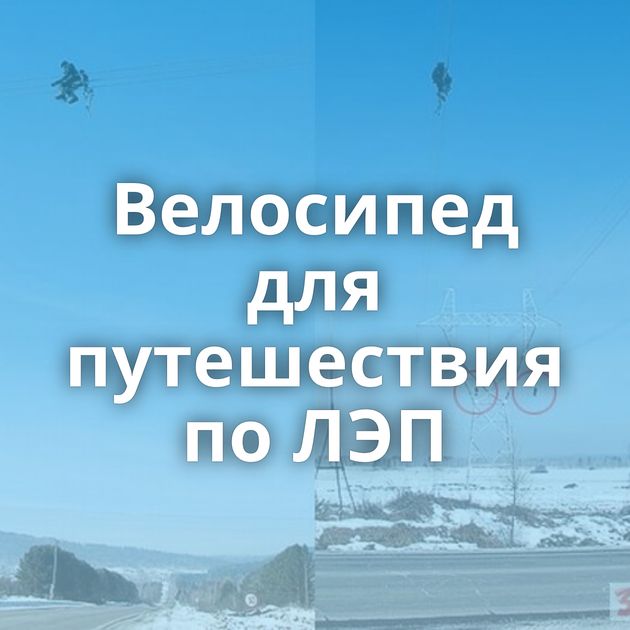 Велосипед для путешествия по ЛЭП