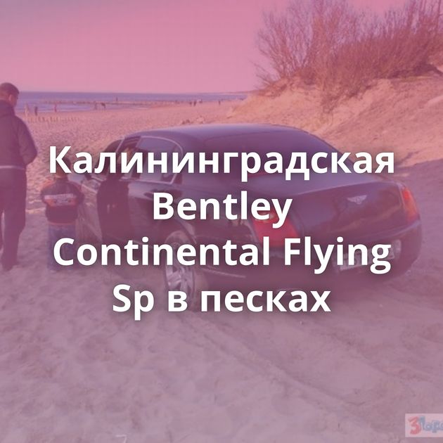 Калининградская Bentley Continental Flying Sp в песках