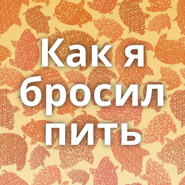 Как я бросил пить