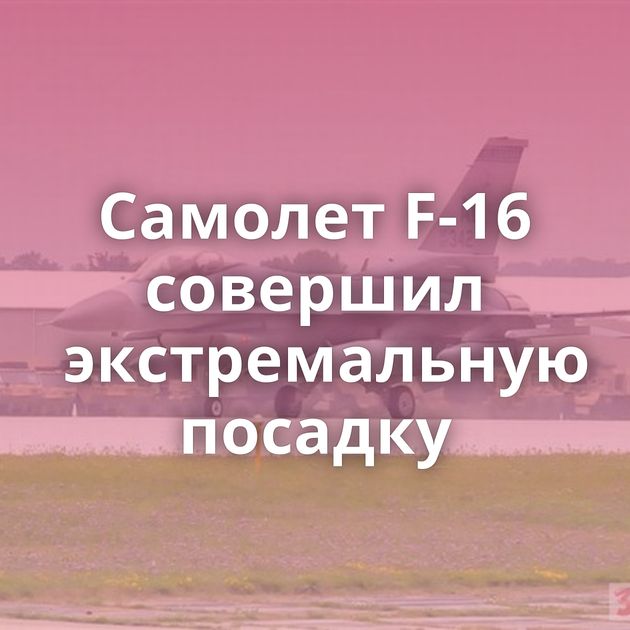 Самолет F-16 совершил экстремальную посадку