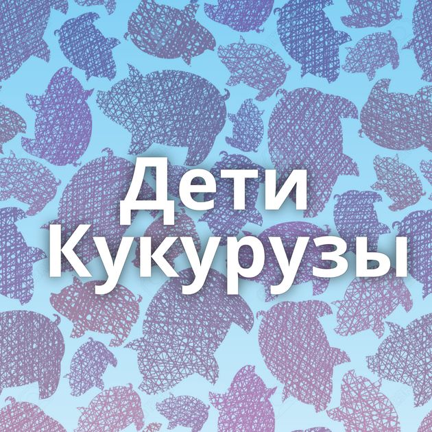 Дети Кукурузы