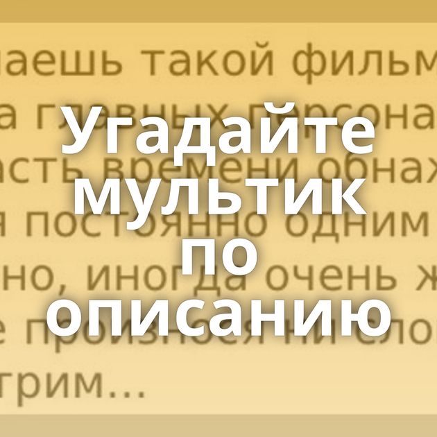 Угадайте мультик по описанию