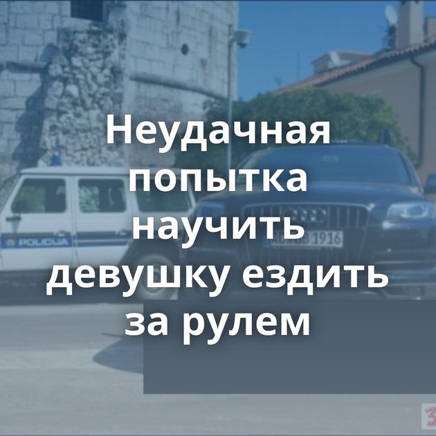 Неудачная попытка научить девушку ездить за рулем