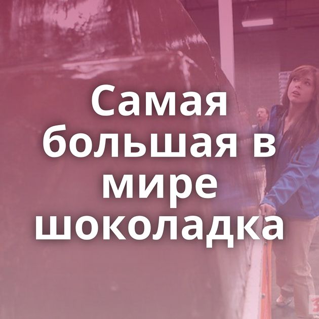 Самая большая в мире шоколадка