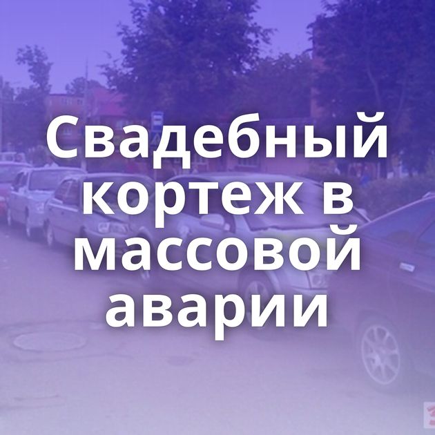 Свадебный кортеж в массовой аварии