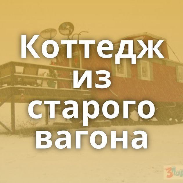 Коттедж из старого вагона