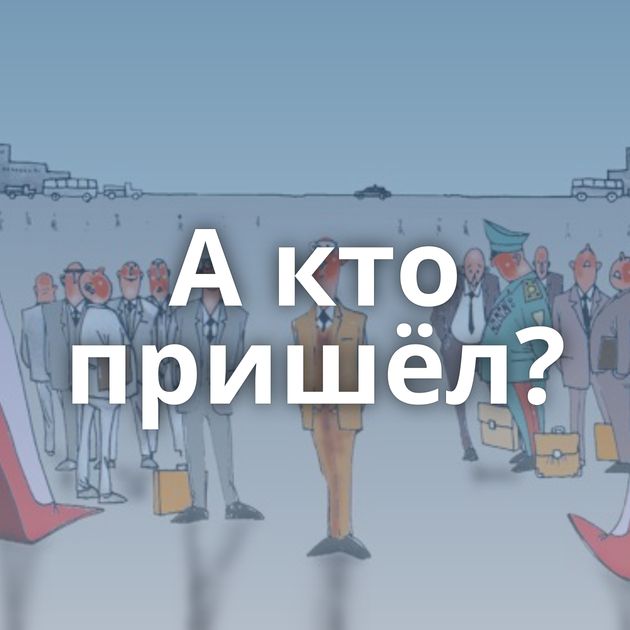 А кто пришёл?