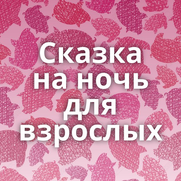 Сказка на ночь для взрослых