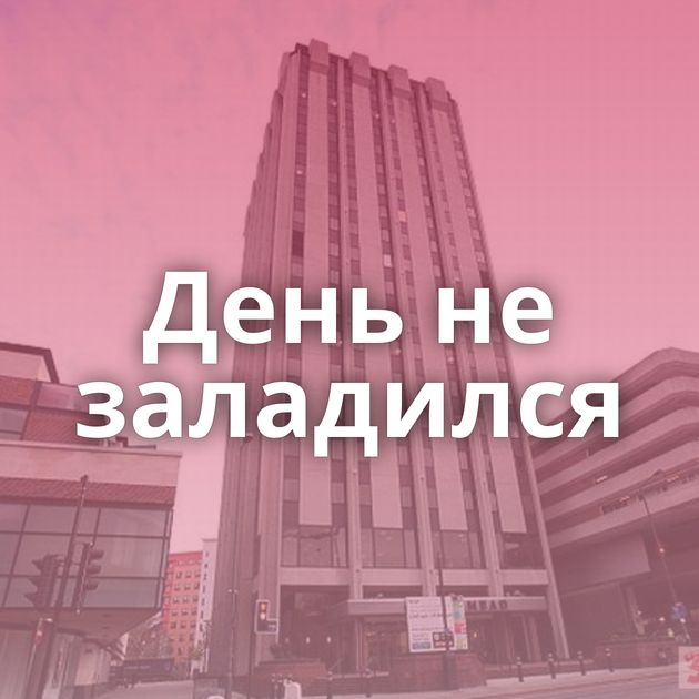 День не заладился