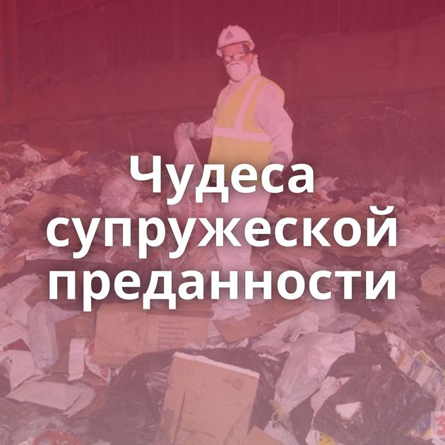 Чудеса супружеской преданности