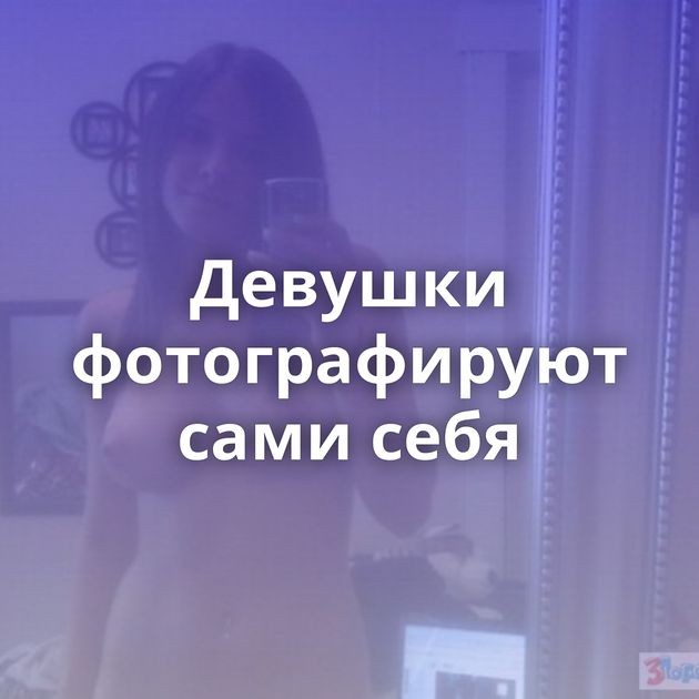 Девушки фотографируют сами себя